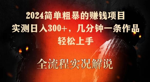 2024简单粗暴的赚钱项目，实测日入300+，几分钟一条作品，轻松上手【揭秘】 - 创享网-创享网