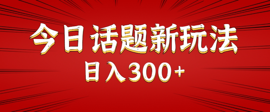 今日话题新玩法，几分钟可以制作一个，多种变现玩法日入300+ - 创享网-创享网
