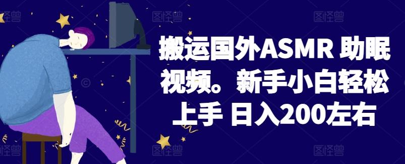 2024搬运国外ASMR 助眠视频，新手小白轻松上手 日入200左右【揭秘】 - 创享网-创享网
