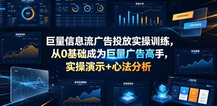 巨量信息流广告投放实操训练｜零基础直达专业投手，全渠道实操演示搭配投放底层心法-创享网