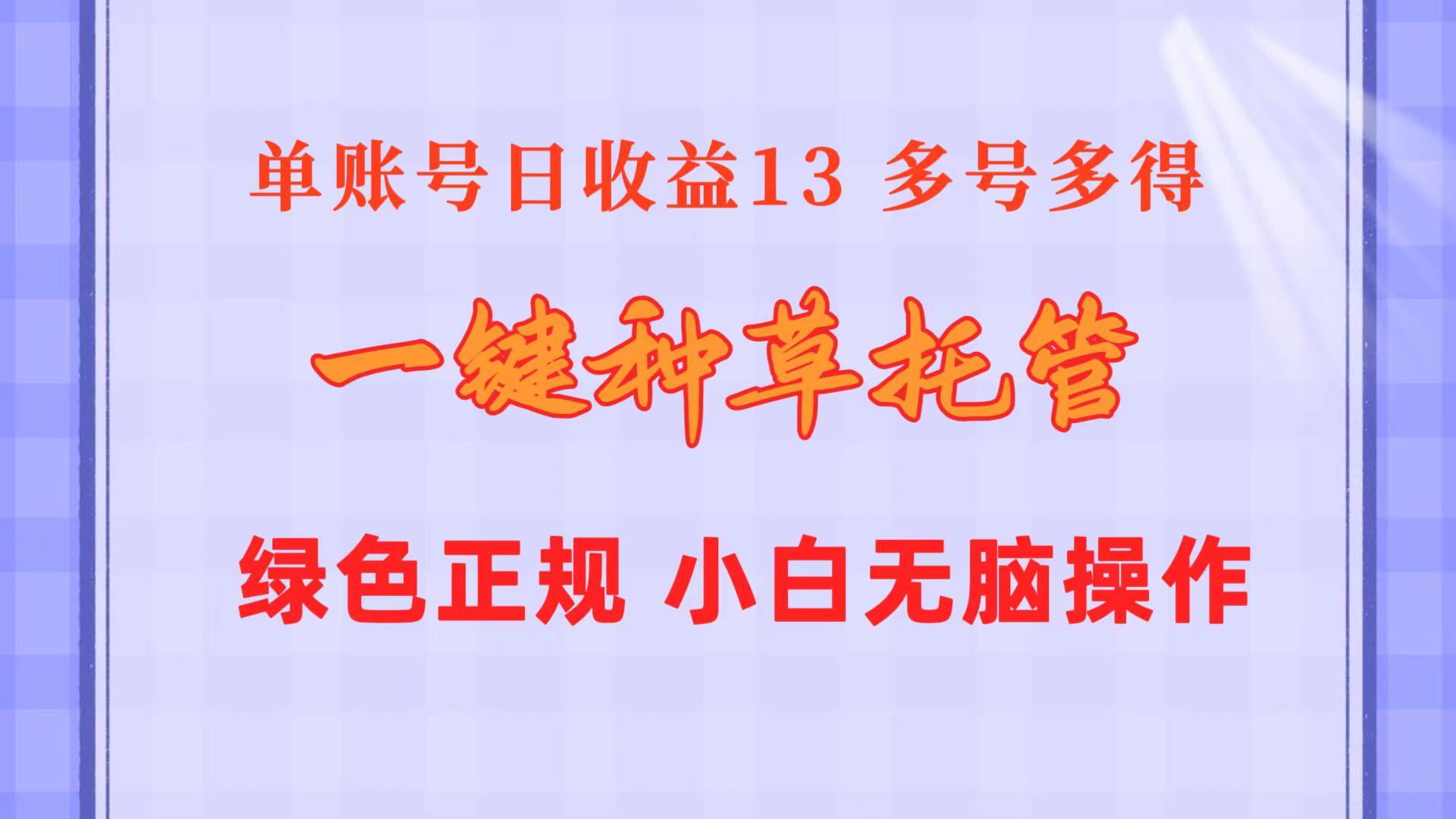 一键种草托管 单账号日收益13元 10个账号一天130 绿色稳定 可无限推广 - 创享网-创享网