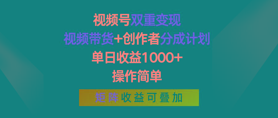 视频号双重变现，视频带货+创作者分成计划 , 单日收益1000+，可矩阵 - 创享网-创享网