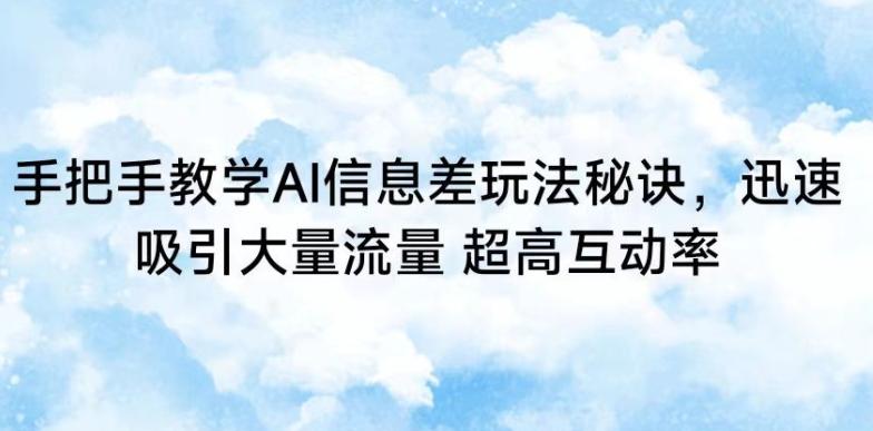 手把手教学AI信息差玩法秘诀，迅速吸引大量流量，超高互动率【揭秘】 - 创享网-创享网