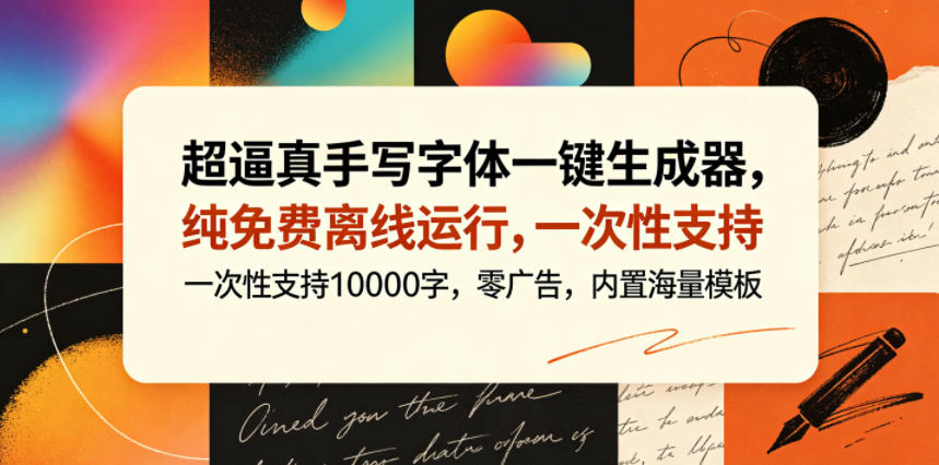超逼真手写字体一键生成器，纯免费离线运行，一次性支持10000字，零广告，内置海量模板 - 创享网-创享网
