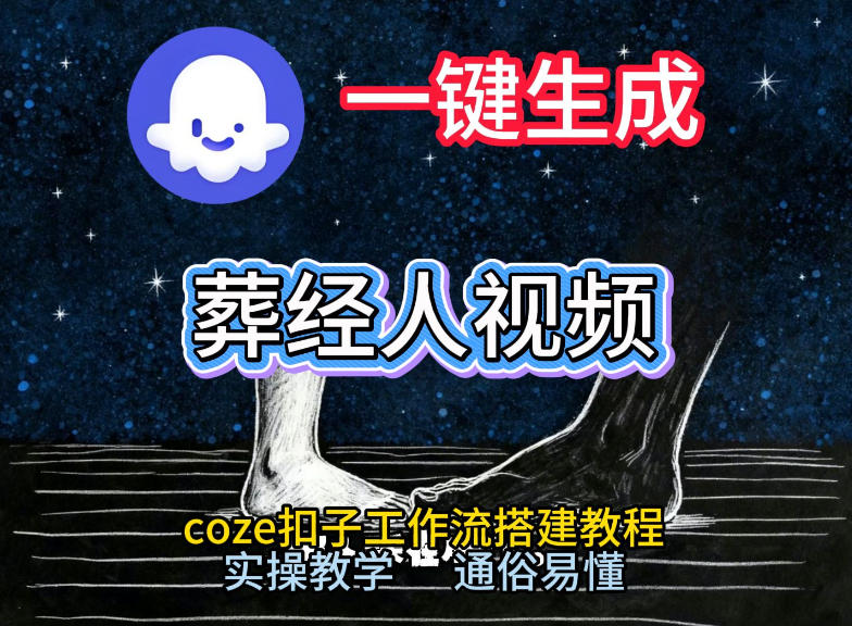 通过Coze工作流，一键生成《葬经人》爆火短视频，实操搭建教学课，通俗易懂-创享网