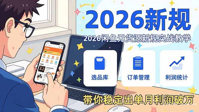 2026闲鱼无货源新规实战教学，从零基础搭建账号到选品上架运营，带你稳定出单月利润破万-创享网