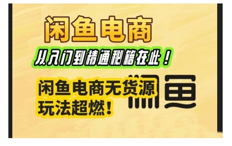 闲鱼电商实战课，从入门到精通秘籍在此，闲鱼电商无货源玩法超燃! - 创享网-创享网