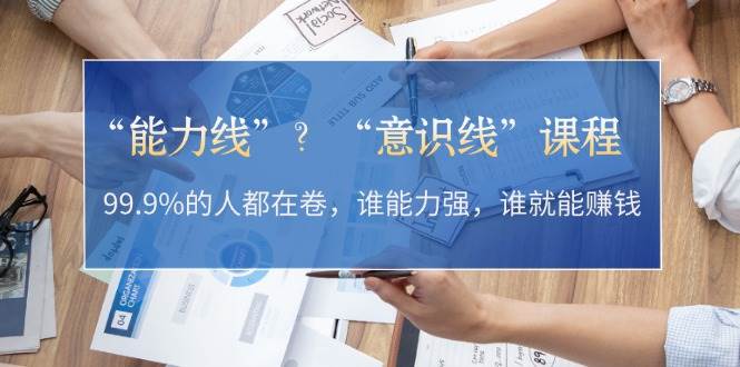 “能力线”“意识线”？99.9%的人都在卷，谁能力强，谁就能赚钱 - 创享网-创享网