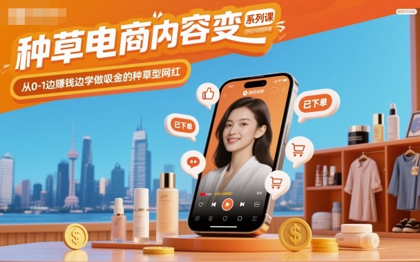种草电商内容变现系列课，从0-1边賺钱边学做吸金的种草型网红-创享网
