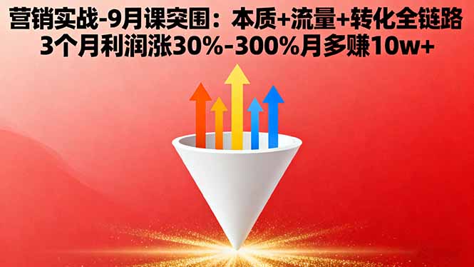 营销实战-9月突围课:本质+流量+转化全链路 3个月利润涨30%-300%月多赚10w+-创享网