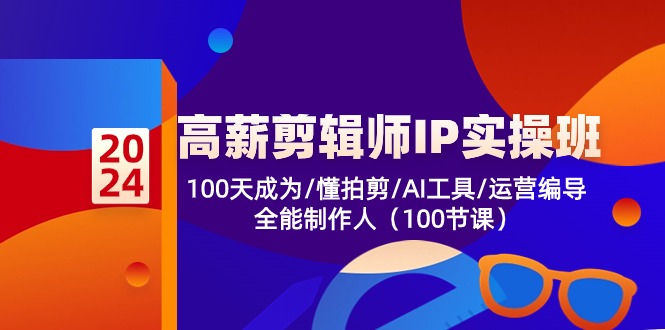 高薪-剪辑师IP实操班-第2期，100天成为懂拍剪/AI工具/运营编导/全能制作人 - 创享网-创享网