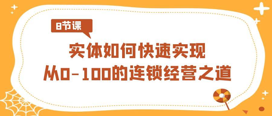 实体如何快速实现从0-100的连锁经营之道(8节视频课) - 创享网-创享网