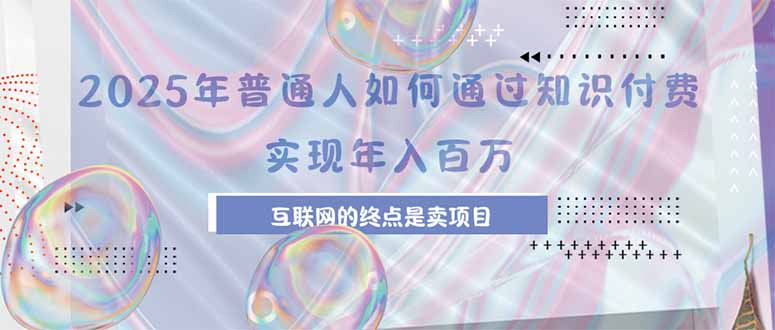 2025年普通人如何通过知识付费年薪百万，互联网的尽头是卖加盟卖项目 - 创享网-创享网
