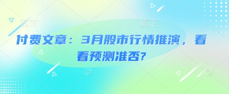 付费文章：3月股市行情推演，看看预测准否? - 创享网-创享网