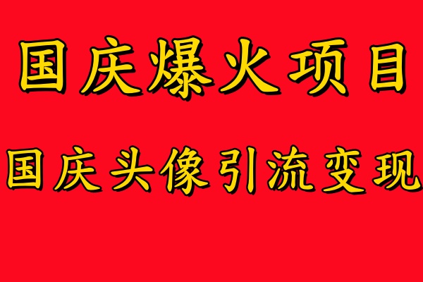 国庆爆火风口项目——国庆头像引流变现，零门槛高收益，小白也能起飞【揭秘】 - 创享网-创享网