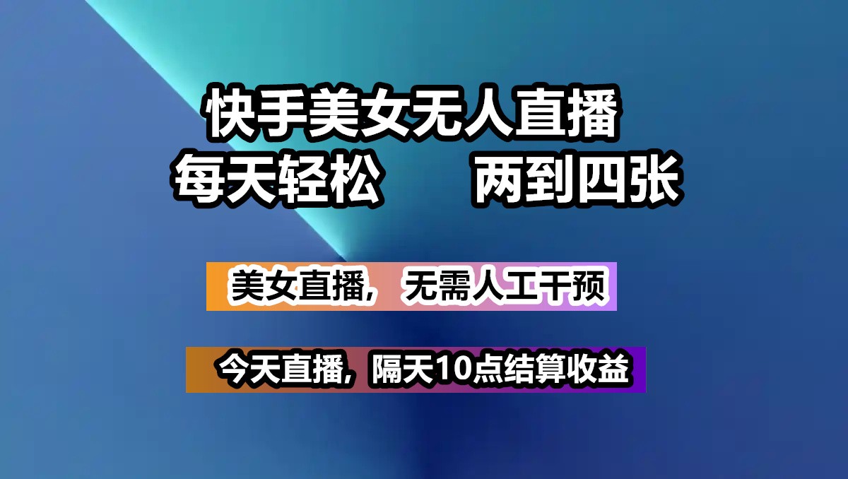 快手美女无人直播, 每天最少一到三张,全程托管无需人工干涉 - 创享网-创享网