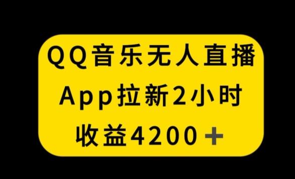 QQ音乐无人直播APP拉新，2小时收入4200，不封号新玩法【揭秘】 - 创享网-创享网