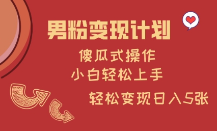 男粉变现计划，傻瓜式操作，小白轻松日入多张【揭秘】 - 创享网-创享网