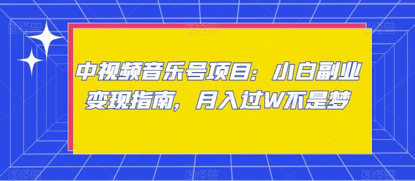 中视频音乐号项目：小白副业变现指南，月入过W不是梦【揭秘】 - 创享网-创享网
