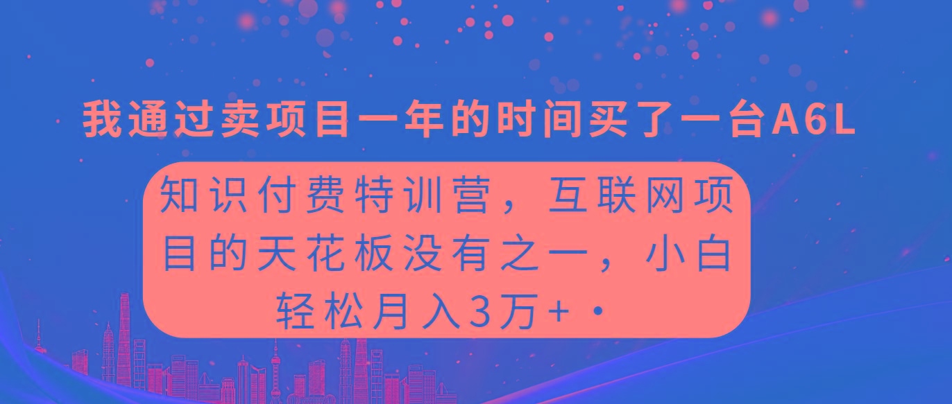 (9819期)知识付费特训营，互联网项目的天花板，没有之一，小白轻轻松松月入三万+ - 创享网-创享网