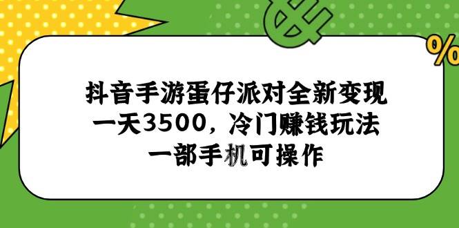 （15093期）抖音手游蛋仔派对全新变现，一天3500，冷门赚钱玩法，一部手机可操作 - 创享网-创享网