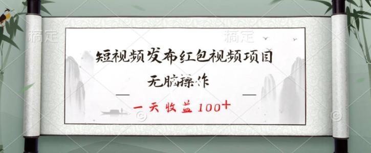 短视频发布红包视频项目，无脑操作，一天收益100+ - 创享网-创享网