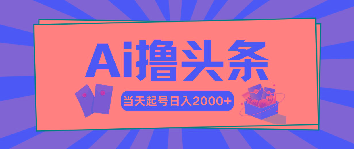 Ai撸头条，当天起号，第二天见收益，日入2000+ - 创享网-创享网