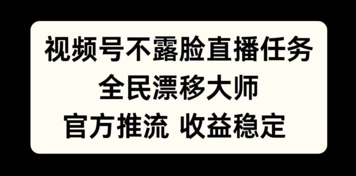 视频号不露脸直播任务，全民漂移大师，官方推流，收益稳定，全民可做【揭秘】 - 创享网-创享网