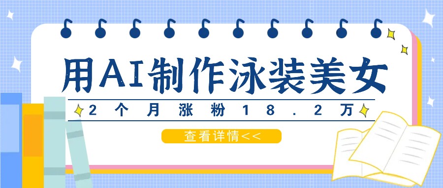 用AI生成泳装美女短视频，2个月涨粉18.2万，多种变现月收益万元 - 创享网-创享网