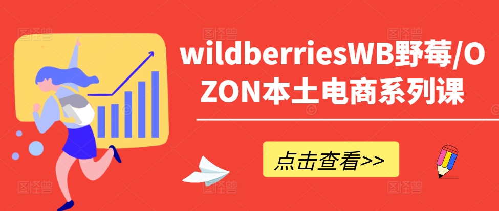 wildberriesWB野莓/OZON本土电商系列课，掌握WB产品优化，出单技巧和订单处理等 - 创享网-创享网