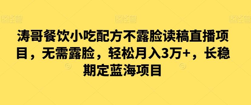 涛哥餐饮小吃配方不露脸读稿直播项目，无‮露需‬脸，‮松轻‬月入3万+，​长‮稳期‬定‮海蓝‬项目 - 创享网-创享网