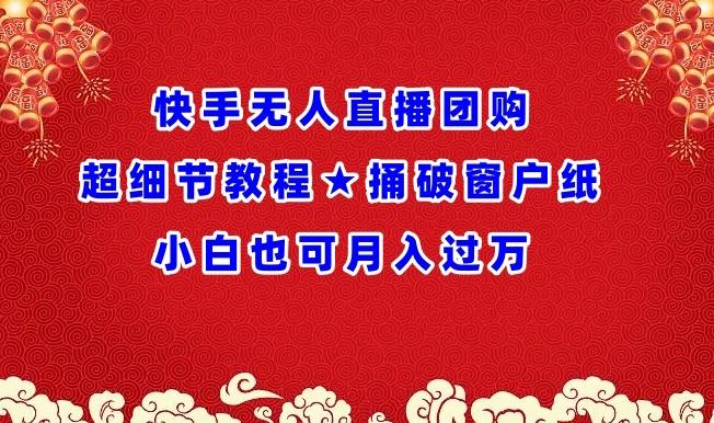 快手无人直播团购超细节教程★捅破窗户纸小白也可月人过万【揭秘】 - 创享网-创享网