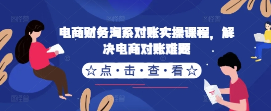 电商财务淘系对账实操课程，解决电商对账难题 - 创享网-创享网