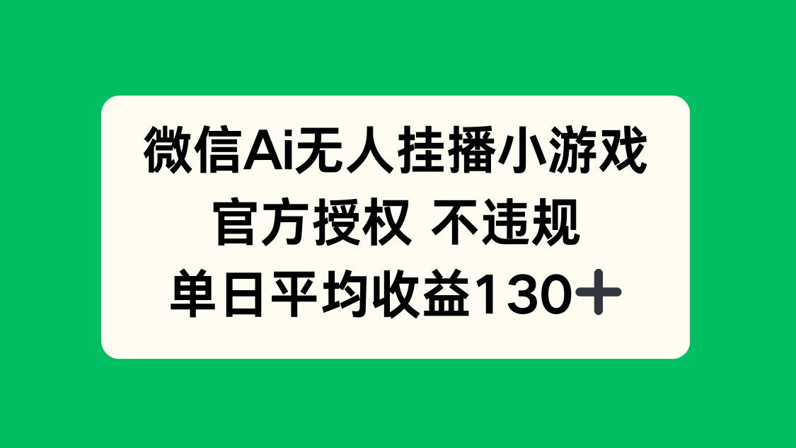 微信AI无人挂播小游戏，官方授权 不违规，单日收益130+ - 创享网-创享网