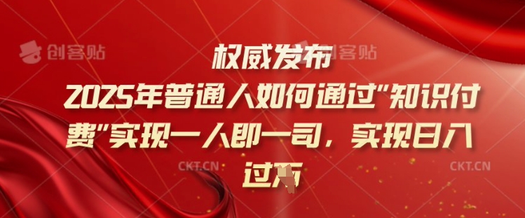 2025年普通人如何通过知识付费实现一人即一司，实现日入过千【揭秘】 - 创享网-创享网