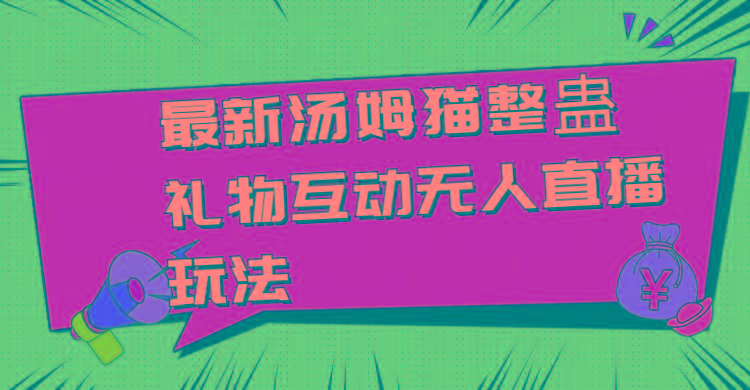 最新汤姆猫整蛊礼物互动无人直播玩法 - 创享网-创享网