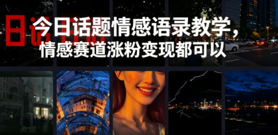 今日话题情感语录教学，情感赛道涨粉变现都可以-创享网