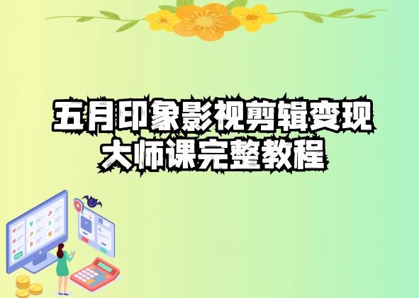 五自印象影视剪辑变现大师课完整教程 - 创享网-创享网
