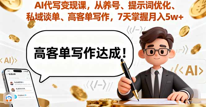 AI代写变现课，从养号、提示词优化、私域谈单、高客单写作，7天掌握月入5w - 创享网-创享网