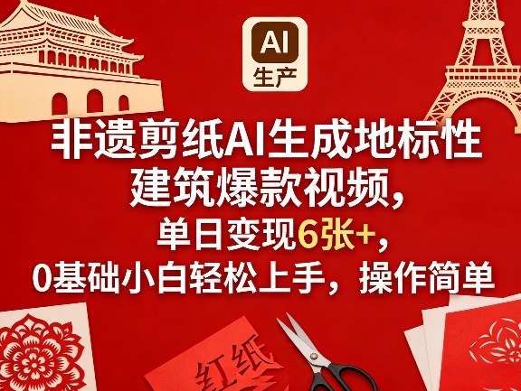 非遗剪纸AI生成地标性建筑爆款视频，单日变现6张+，0基础小白轻松上手，操作简单-创享网