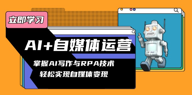 AI+自媒体运营变现课，掌握AI写作与RPA技术，轻松实现自媒体变现 - 创享网-创享网