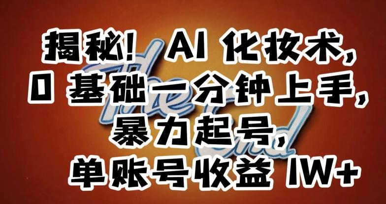 揭秘！AI化妆术，0基础一分钟上手，暴力起号，单账号收益1W+ - 创享网-创享网