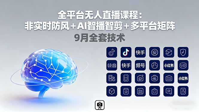 全平台无人直播课程：非实时防风＋AI智播智剪＋多平台矩阵，9月全套技术 - 创享网-创享网
