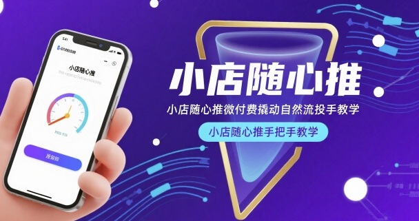 小店随心推微付费撬动自然流投手教学，小店随心推手把手教学 - 创享网-创享网