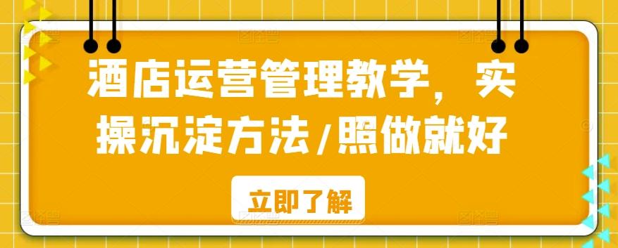酒店运营管理教学，实操沉淀方法/照做就好 - 创享网-创享网