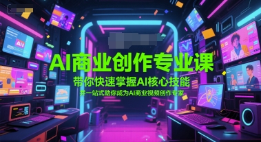 AI商业创作专业课，带你快速掌握AI核心技能，并一站式助你成为AI商业视频创作专家 - 创享网-创享网