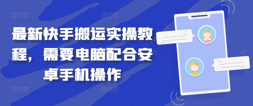 最新快手搬运实操教程，需要电脑配合安卓手机操作 - 创享网-创享网
