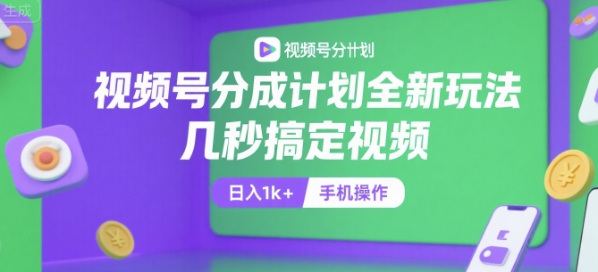 视频号分成计划全新玩法，几秒搞定视频，日入1k+，手机操作【揭秘】 - 创享网-创享网