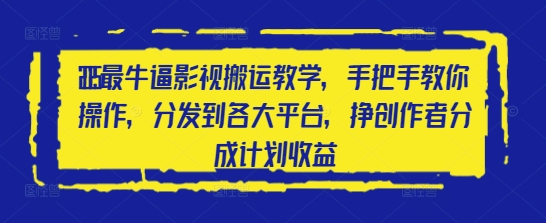 2025最牛逼影视搬运教学，手把手教你操作，分发到各大平台，挣创作者分成计划收益 - 创享网-创享网