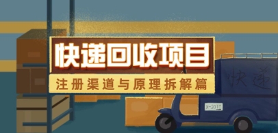 快递回收项目拆解_注册渠道与全流程原理解析 - 创享网-创享网